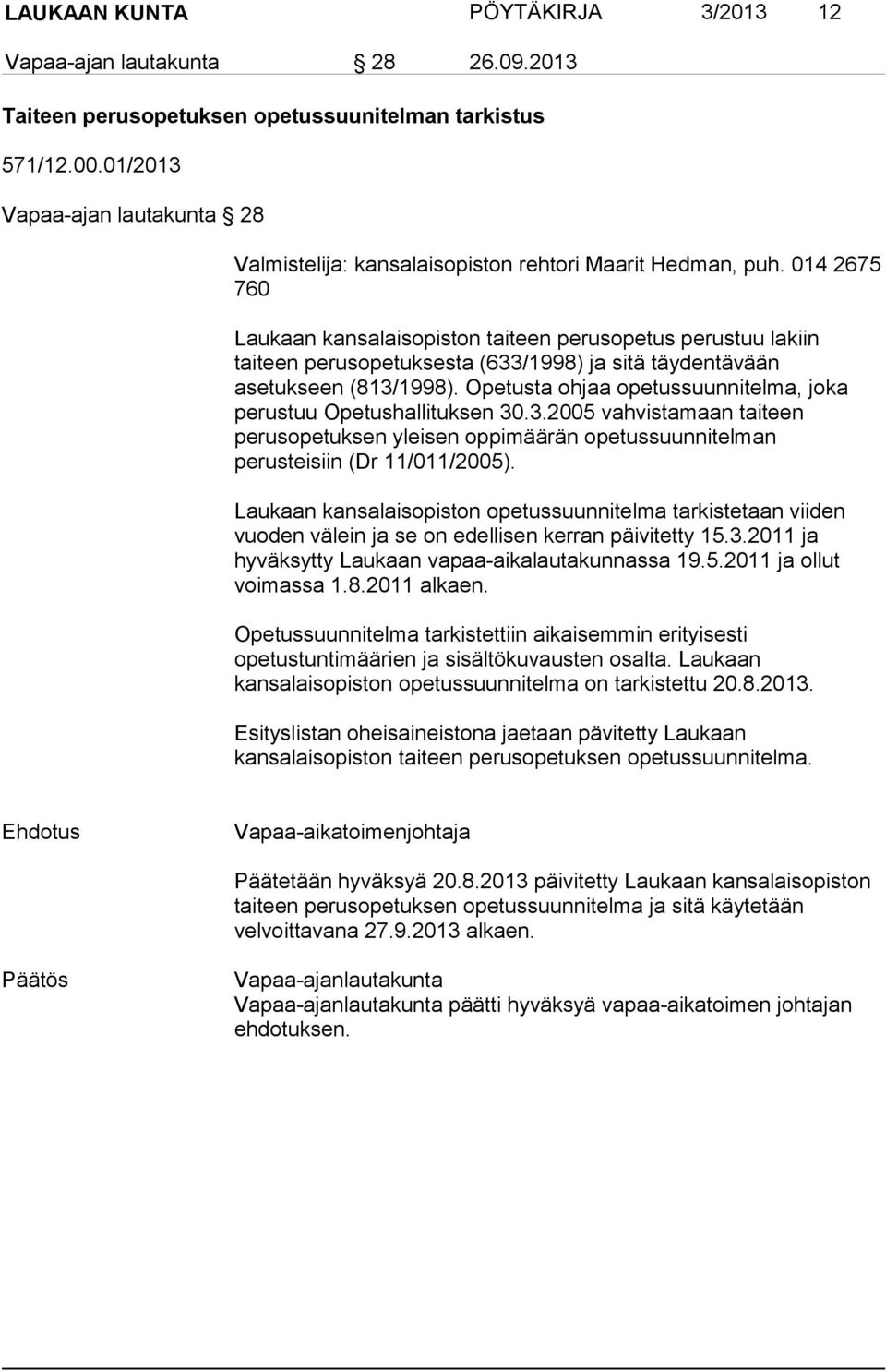 014 2675 760 Laukaan kansalaisopiston taiteen perusopetus perustuu lakiin taiteen perusopetuksesta (633/1998) ja sitä täydentävään asetukseen (813/1998).