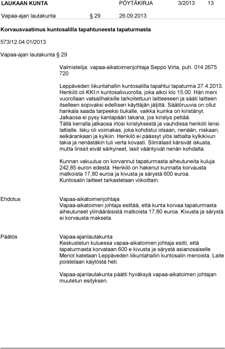 00. Hän meni vuorollaan vatsalihaksille tarkoitettuun laitteeseen ja sääti laitteen itselleen sopivaksi edellisen käyttäjän jäljiltä.