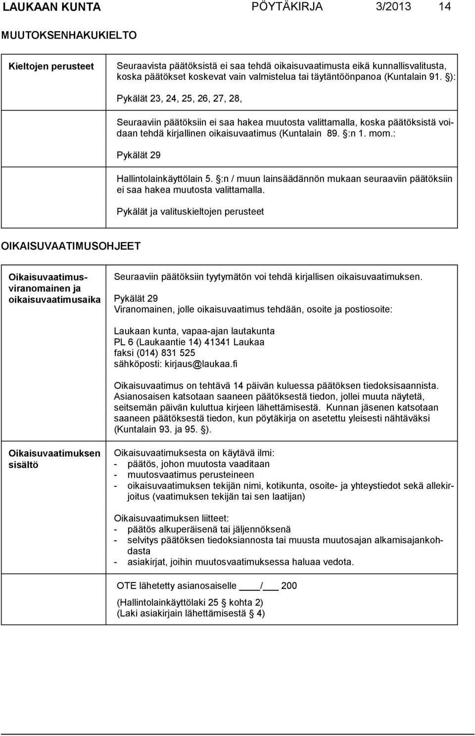 ): Pykälät 23, 24, 25, 26, 27, 28, Seuraaviin päätöksiin ei saa hakea muutosta valittamalla, koska päätöksistä voidaan tehdä kirjallinen oikaisuvaatimus (Kuntalain 89. :n 1. mom.