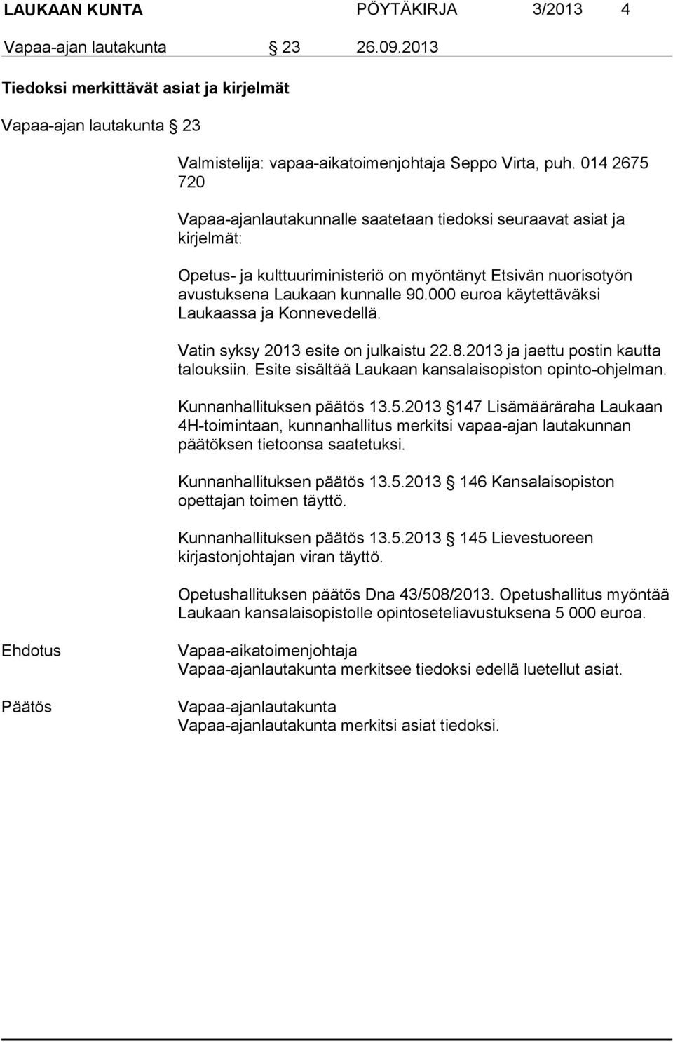 000 euroa käytettäväksi Laukaassa ja Konnevedellä. Vatin syksy 2013 esite on julkaistu 22.8.2013 ja jaettu postin kautta talouksiin. Esite sisältää Laukaan kansalaisopiston opinto-ohjelman.