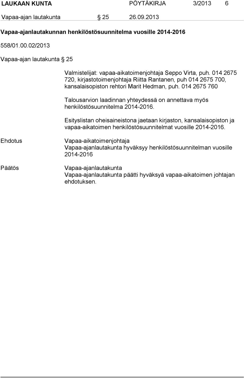 014 2675 720, kirjastotoimenjohtaja Riitta Rantanen, puh 014 2675 700, kansalaisopiston rehtori Marit Hedman, puh.