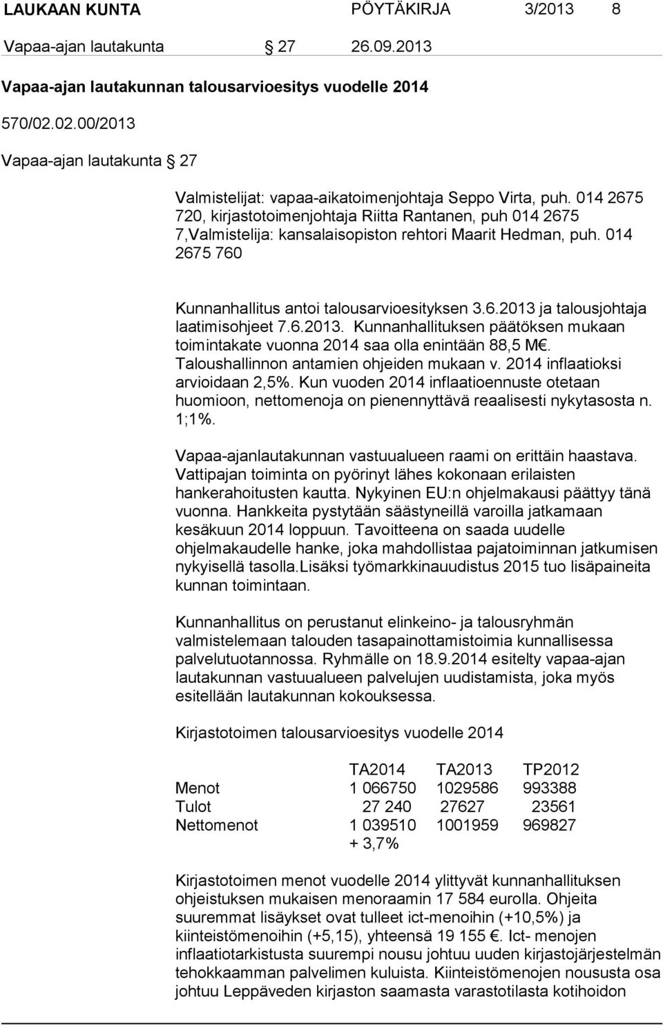 014 2675 720, kirjastotoimenjohtaja Riitta Rantanen, puh 014 2675 7,Valmistelija: kansalaisopiston rehtori Maarit Hedman, puh. 014 2675 760 Kunnanhallitus antoi talousarvioesityksen 3.6.2013 ja talousjohtaja laatimisohjeet 7.