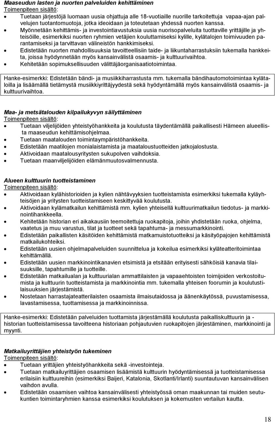 Myönnetään kehittämis- ja investointiavustuksia uusia nuorisopalveluita tuottaville yrittäjille ja yhteisöille, esimerkiksi nuorten ryhmien vetäjien kouluttamiseksi kylille, kylätalojen toimivuuden