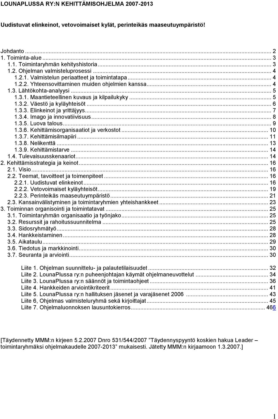 .. 6 1.3.3. Elinkeinot ja yrittäjyys... 7 1.3.4. Imago ja innovatiivisuus... 8 1.3.5. Luova talous... 9 1.3.6. Kehittämisorganisaatiot ja verkostot... 10 1.3.7. Kehittämisilmapiiri... 11 1.3.8. Nelikenttä.