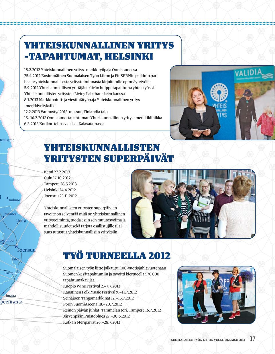 2012 Yhteiskunnallisen yrittäjän päivän huipputapahtuma yhteistyössä Yhteiskunnallisten yritysten Living Lab -hankkeen kanssa 8.1.2013 Markkinointi- ja viestintätyöpaja Yhteiskunnallinen yritys -merkkiyrityksille 12.