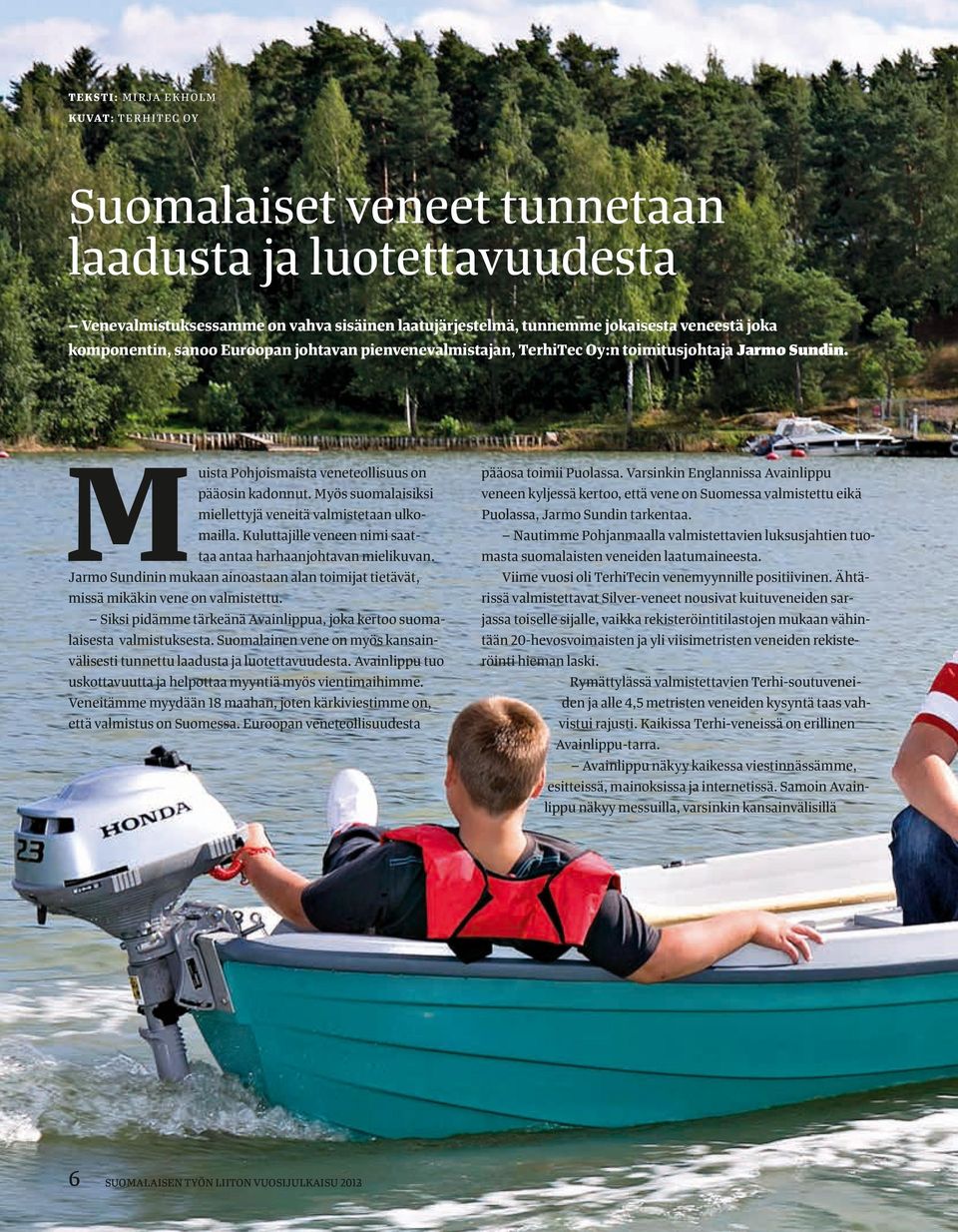Myös suomalaisiksi miellettyjä veneitä valmistetaan ulkomailla. Kuluttajille veneen nimi saattaa antaa harhaanjohtavan mielikuvan.