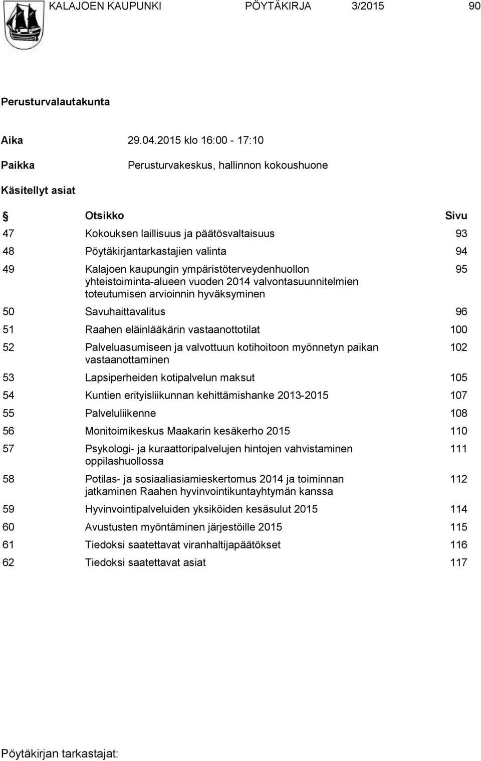 kaupungin ympäristöterveydenhuollon yhteistoiminta-alueen vuoden 2014 valvontasuunnitelmien toteutumisen arvioinnin hyväksyminen 50 Savuhaittavalitus 96 51 Raahen eläinlääkärin vastaanottotilat 100