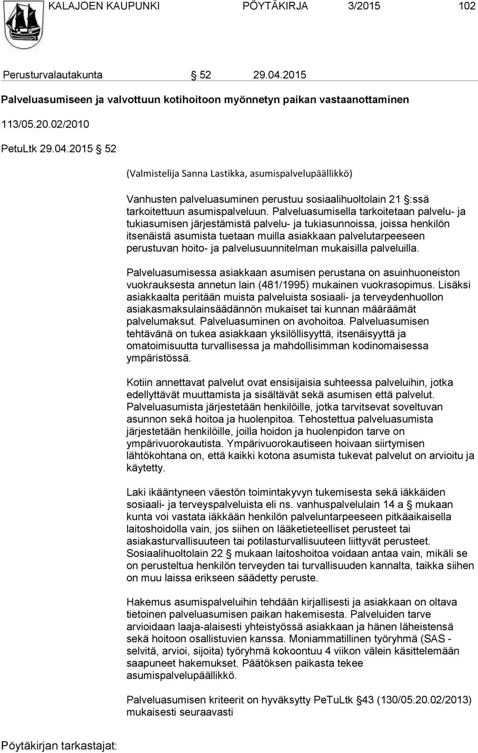 2015 52 (Valmistelija Sanna Lastikka, asumispalvelupäällikkö) Vanhusten palveluasuminen perustuu sosiaalihuoltolain 21 :ssä tarkoitettuun asumispalveluun.