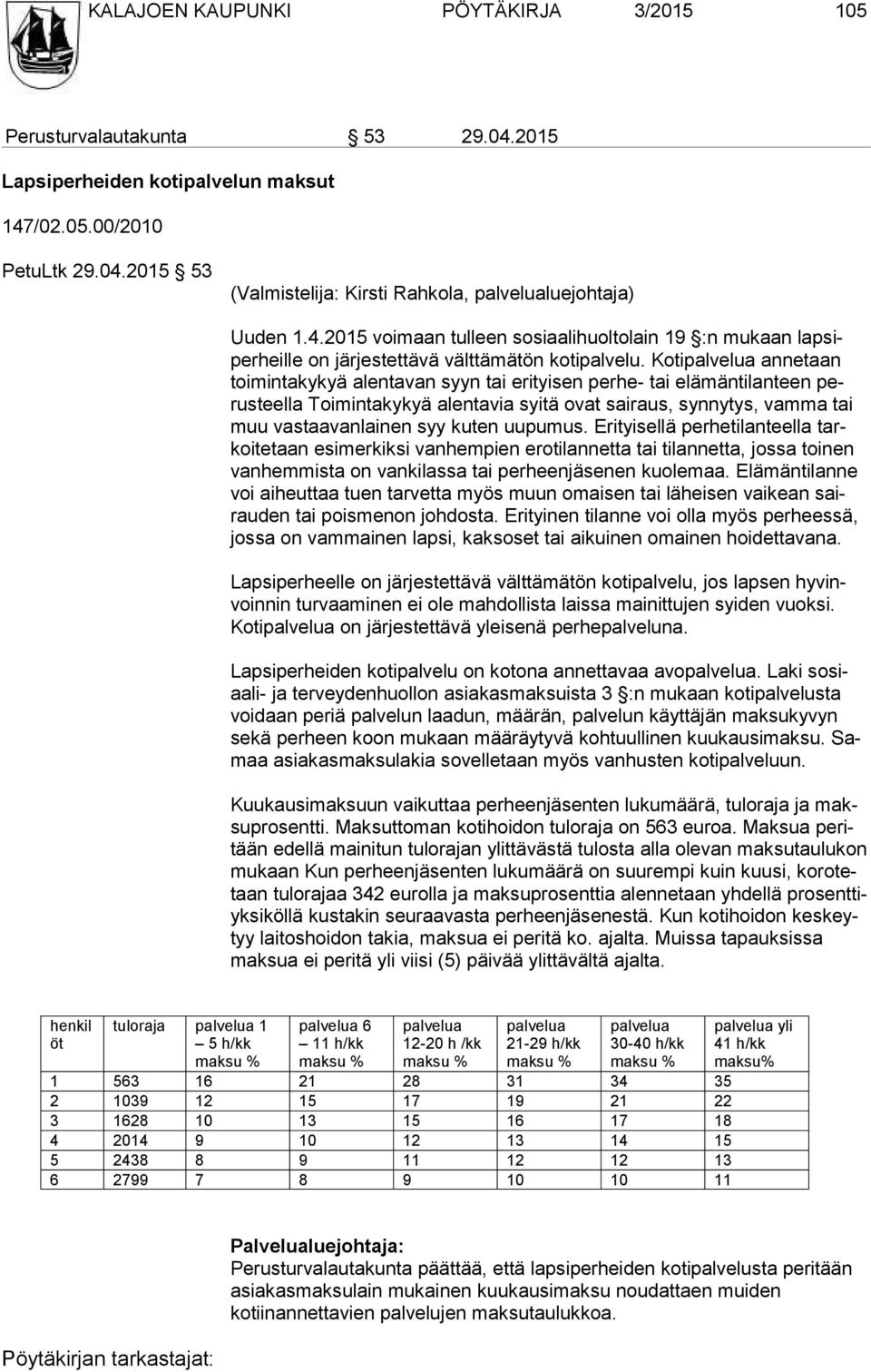 Kotipalvelua annetaan toi min ta ky kyä alentavan syyn tai erityisen perhe- tai elämäntilanteen perus teel la Toimintakykyä alentavia syitä ovat sairaus, synnytys, vamma tai muu vastaavanlainen syy