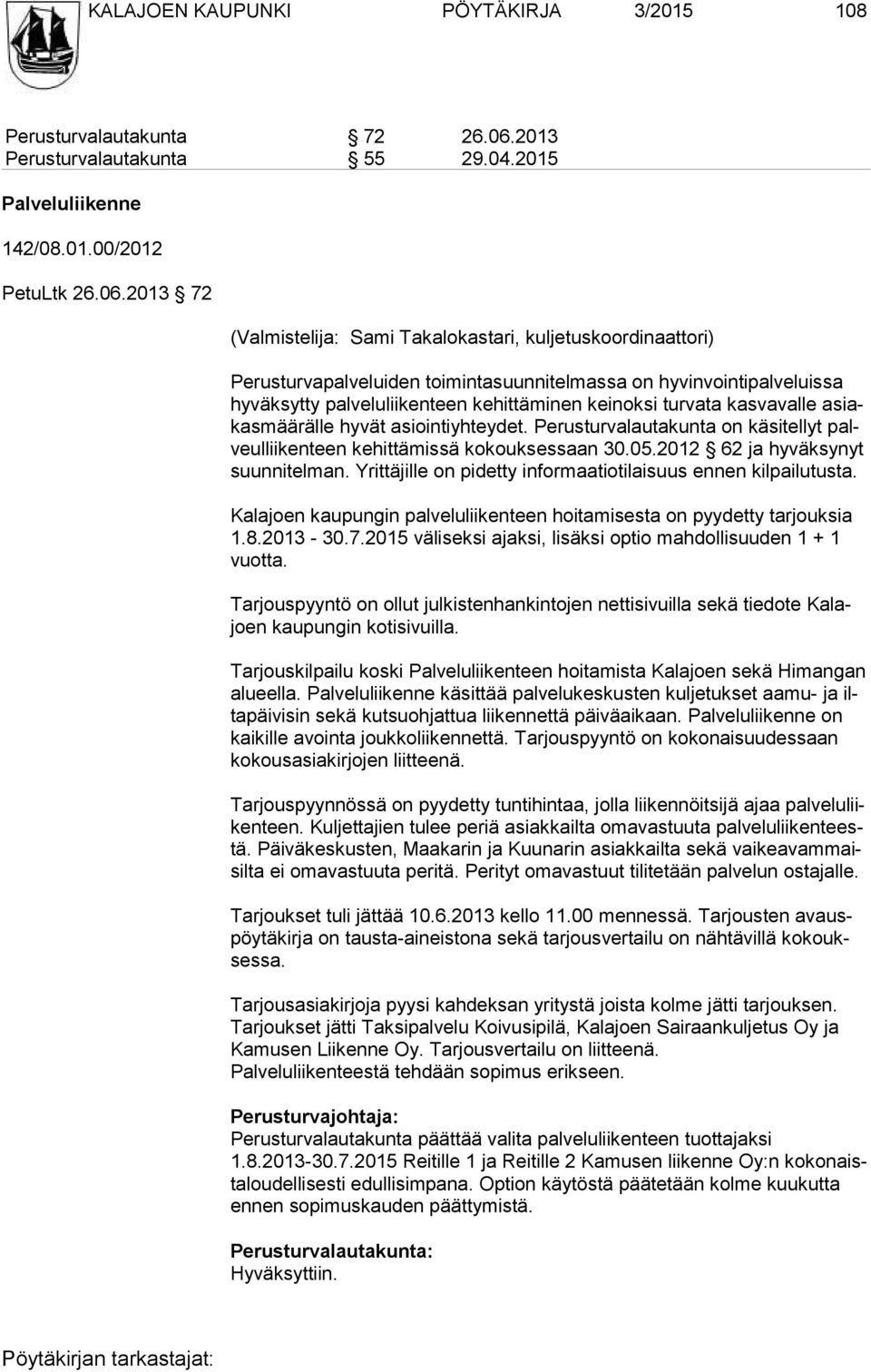 2013 72 (Valmistelija: Sami Takalokastari, kuljetuskoordinaattori) Perusturvapalveluiden toimintasuunnitelmassa on hyvinvointipalveluissa hyväksytty palveluliikenteen kehittäminen keinoksi turvata