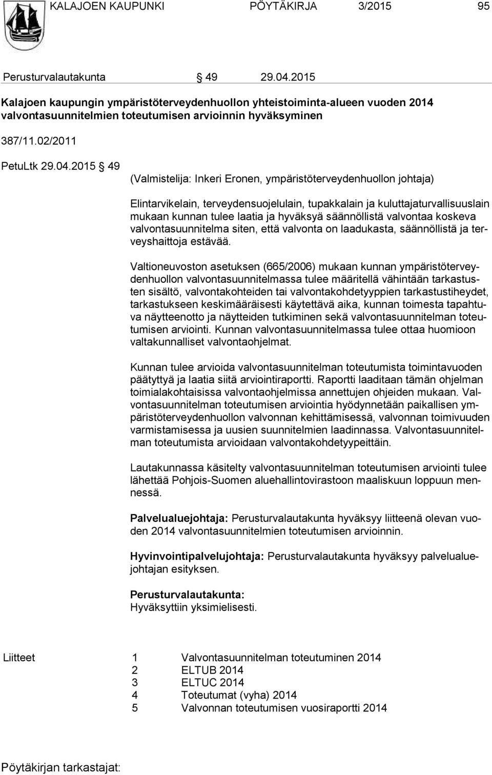 2015 49 (Valmistelija: Inkeri Eronen, ympäristöterveydenhuollon johtaja) Elintarvikelain, terveydensuojelulain, tupakkalain ja kuluttajaturvallisuuslain mu kaan kunnan tulee laatia ja hyväksyä