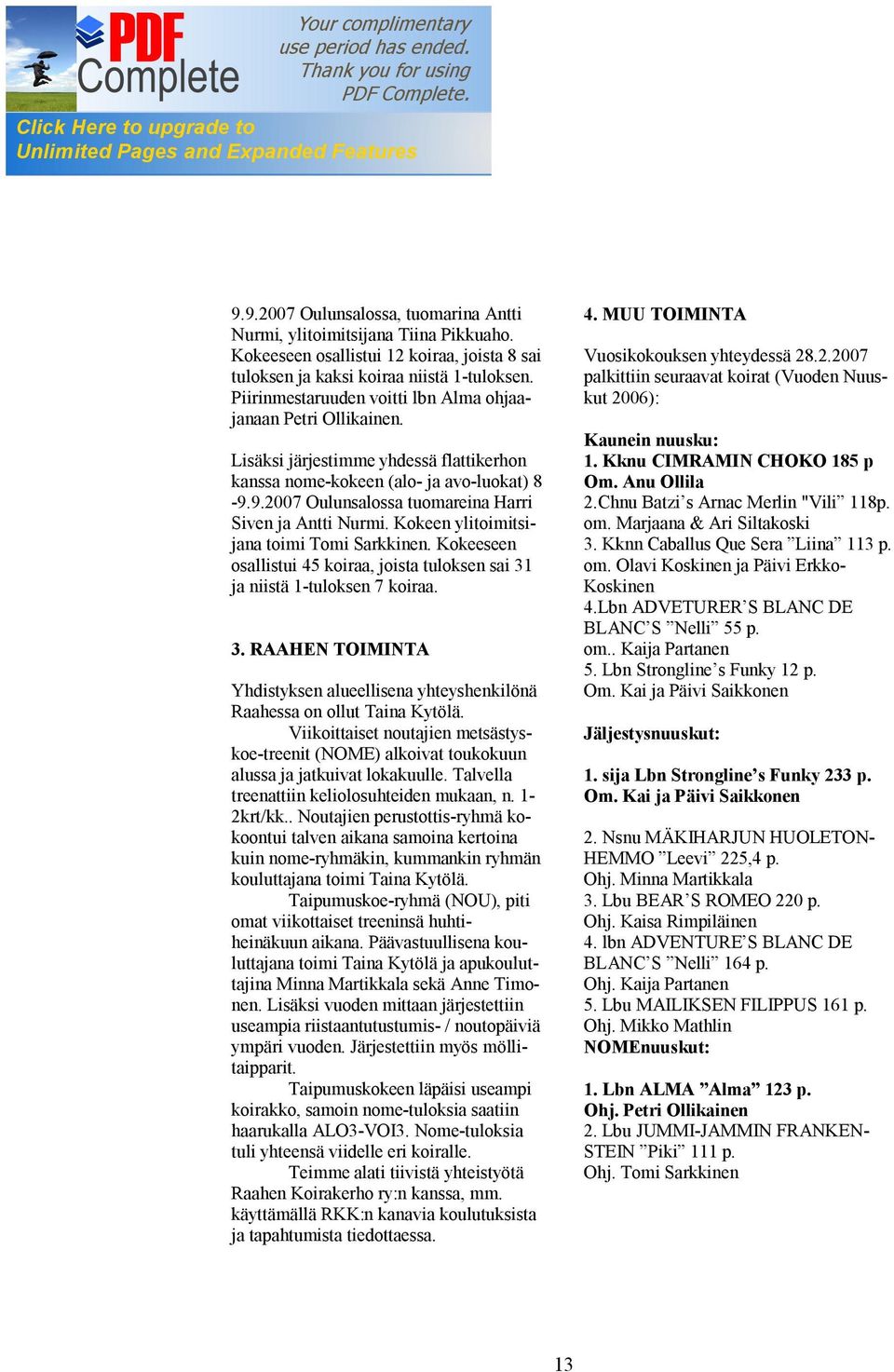 9.2007 Oulunsalossa tuomareina Harri Siven ja Antti Nurmi. Kokeen ylitoimitsijana toimi Tomi Sarkkinen. Kokeeseen osallistui 45 koiraa, joista tuloksen sai 31