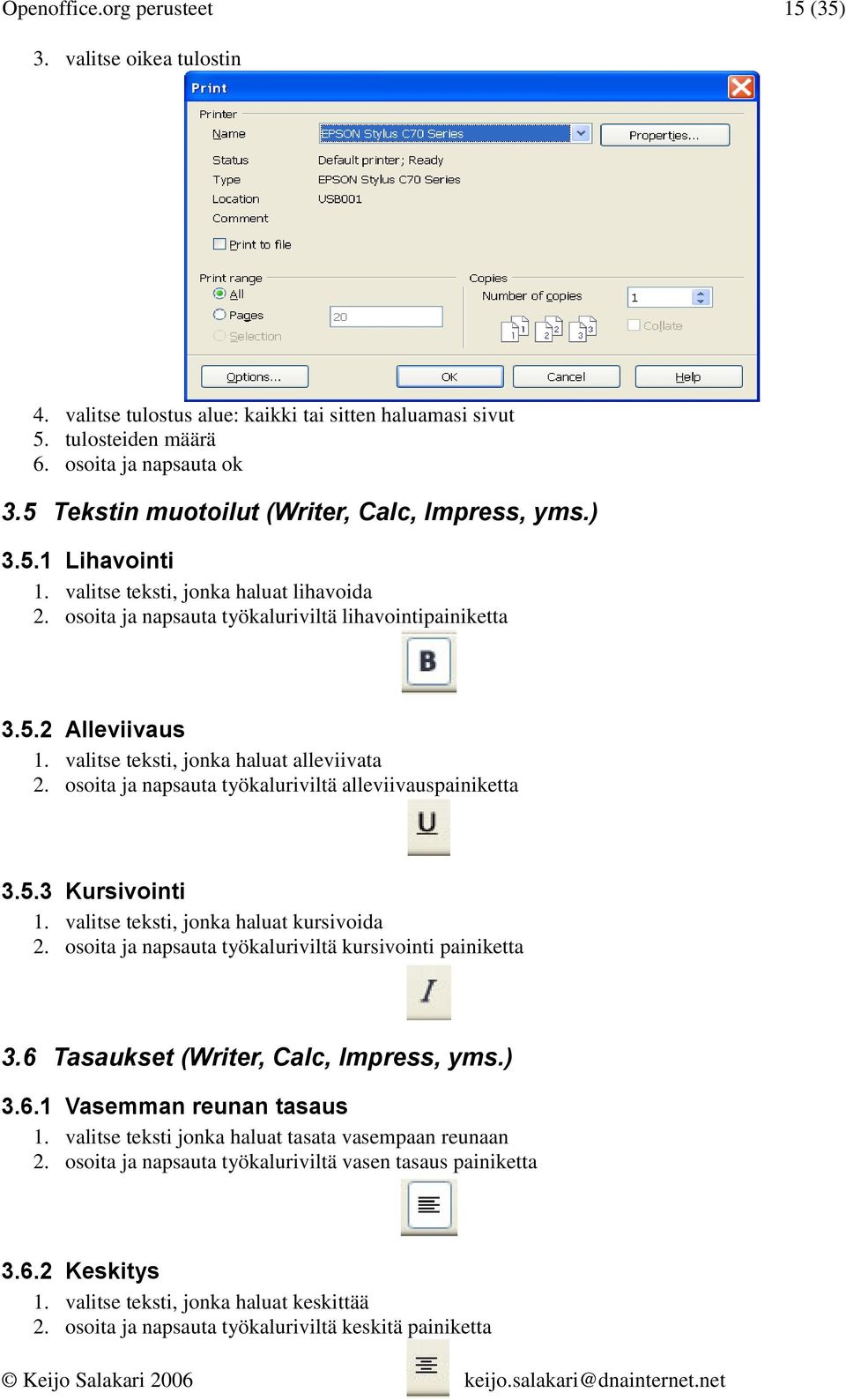 valitse teksti, jonka haluat alleviivata 2. osoita ja napsauta työkaluriviltä alleviivauspainiketta 3.5.3 Kursivointi 1. valitse teksti, jonka haluat kursivoida 2.