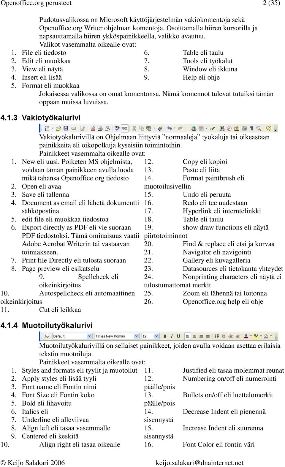 Insert eli lisää 5. Format eli muokkaa 6. Table eli taulu 7. Tools eli työkalut 8. Window eli ikkuna 9. Help eli ohje Jokaisessa valikossa on omat komentonsa.