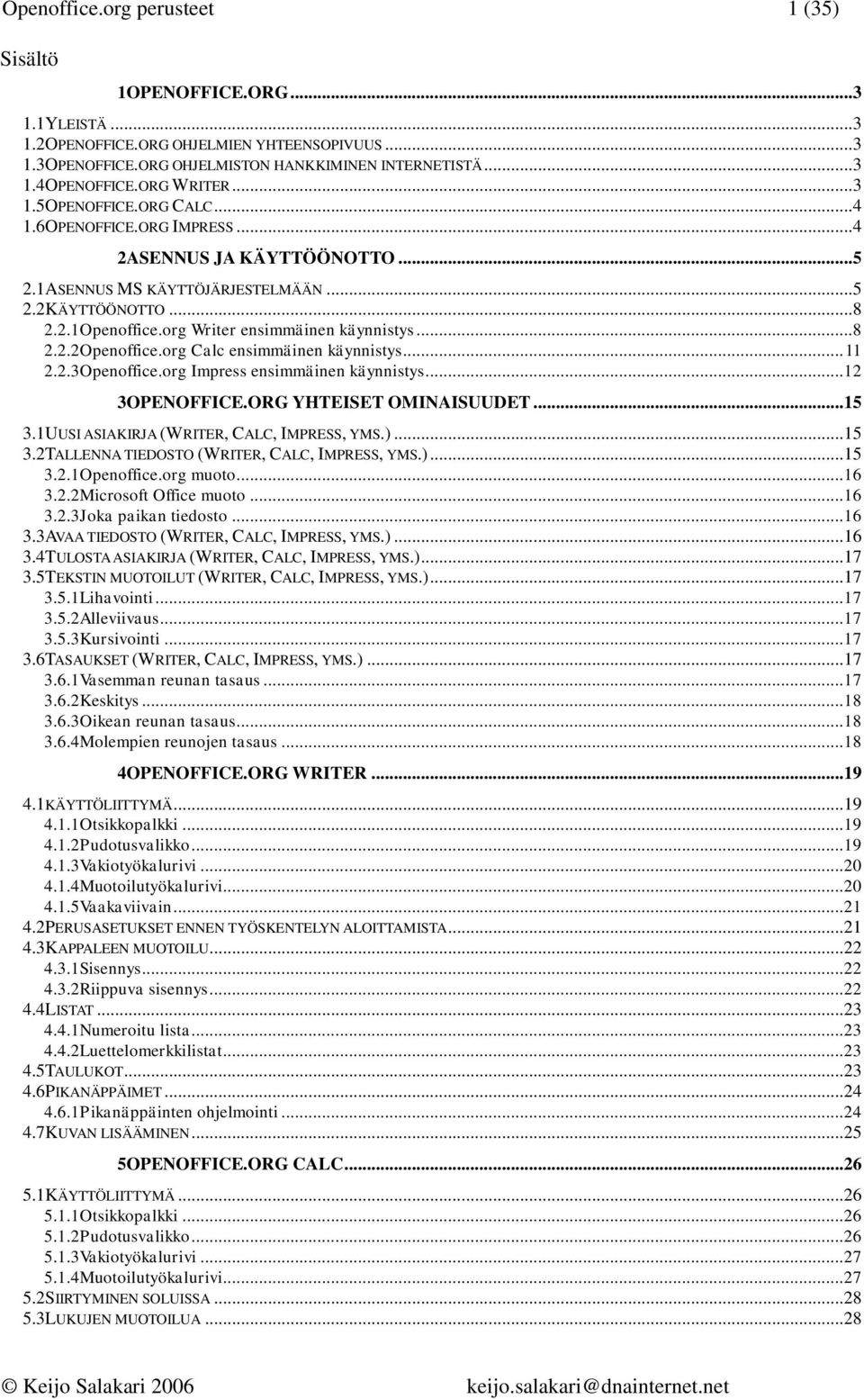 org Writer ensimmäinen käynnistys...8 2.2.2Openoffice.org Calc ensimmäinen käynnistys... 11 2.2.3Openoffice.org Impress ensimmäinen käynnistys... 12 3OPENOFFICE.ORG YHTEISET OMINAISUUDET... 15 3.