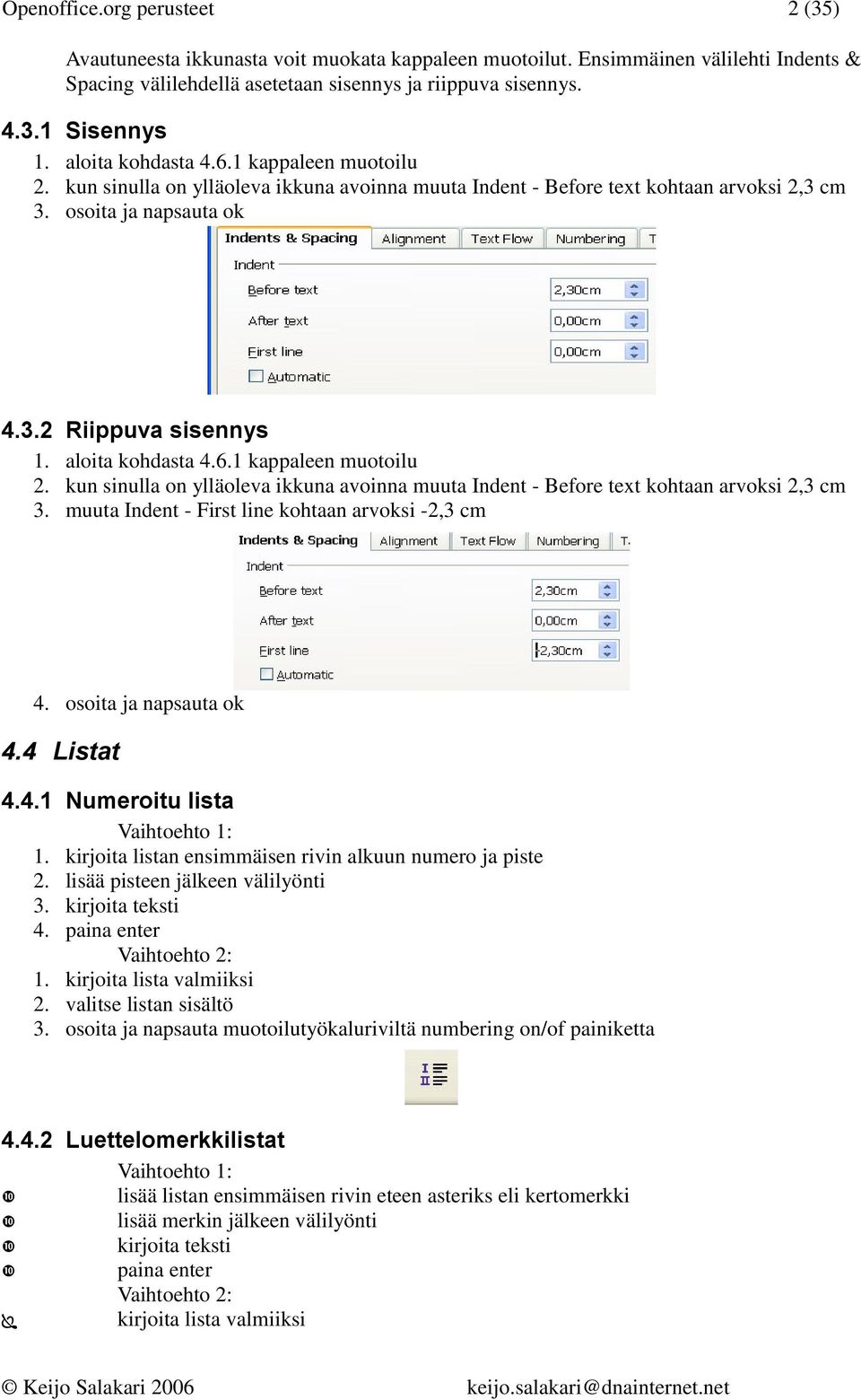 aloita kohdasta 4.6.1 kappaleen muotoilu 2. kun sinulla on ylläoleva ikkuna avoinna muuta Indent - Before text kohtaan arvoksi 2,3 cm 3. muuta Indent - First line kohtaan arvoksi -2,3 cm 4.