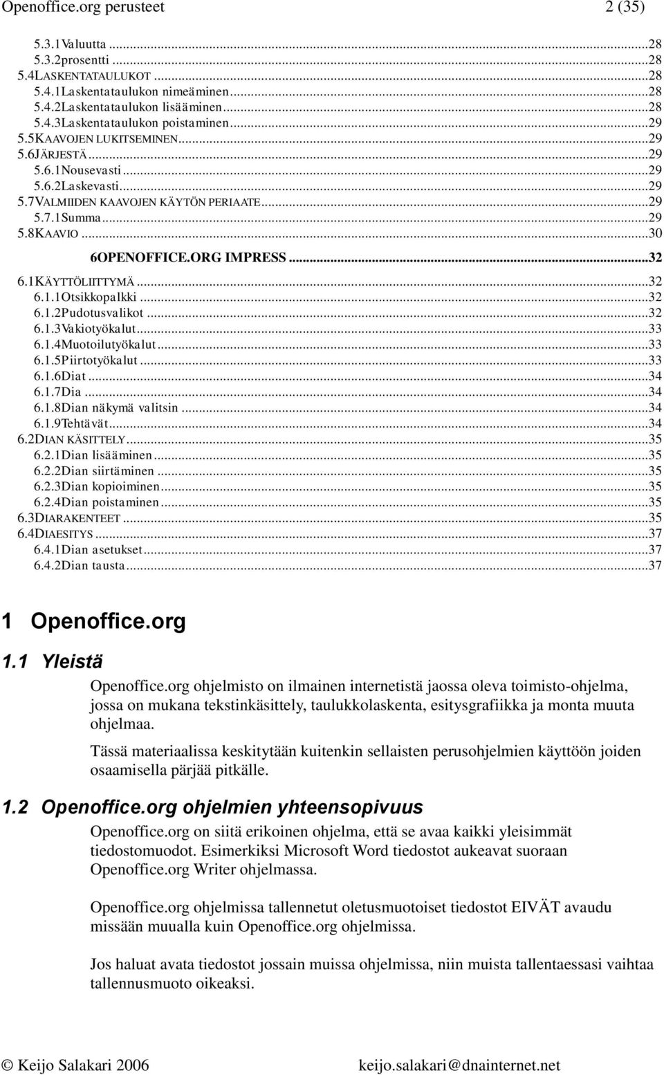 .. 32 6.1KÄYTTÖLIITTYMÄ... 32 6.1.1Otsikkopalkki... 32 6.1.2Pudotusvalikot... 32 6.1.3Vakiotyökalut... 33 6.1.4Muotoilutyökalut... 33 6.1.5Piirtotyökalut... 33 6.1.6Diat... 34 6.1.7Dia... 34 6.1.8Dian näkymä valitsin.