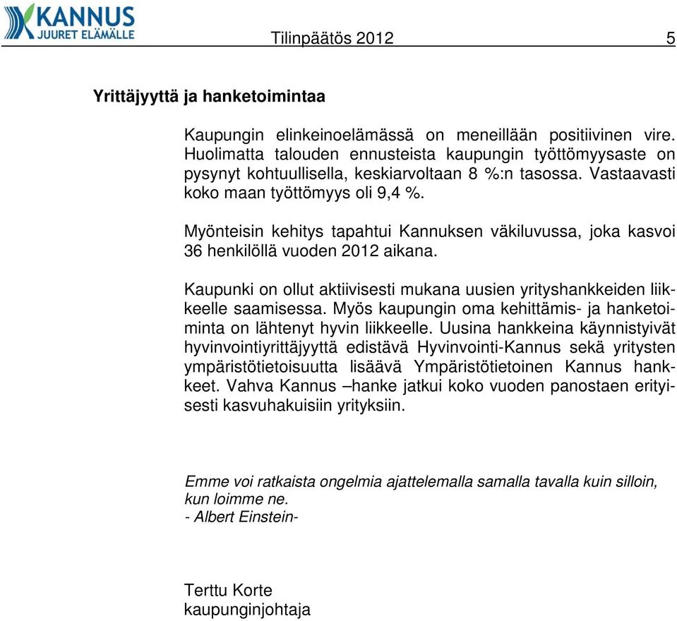 Myönteisin kehitys tapahtui Kannuksen väkiluvussa, joka kasvoi 36 henkilöllä vuoden 2012 aikana. Kaupunki on ollut aktiivisesti mukana uusien yrityshankkeiden liikkeelle saamisessa.