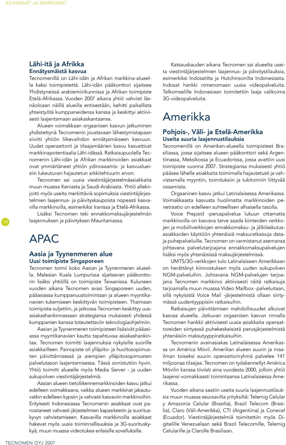 Vuoden 2007 aikana yhtiö vahvisti läsnäoloaan näillä alueilla entisestään, kehitti paikallista yhteistyötä kumppaneidensa kanssa ja keskittyi aktiivisesti laajentamaan asiakaskantaansa.