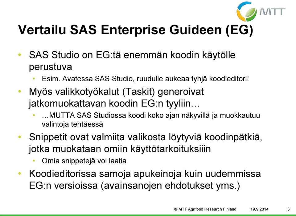 Myös valikkotyökalut (Taskit) generoivat jatkomuokattavan koodin EG:n tyyliin MUTTA SAS Studiossa koodi koko ajan näkyvillä ja muokkautuu