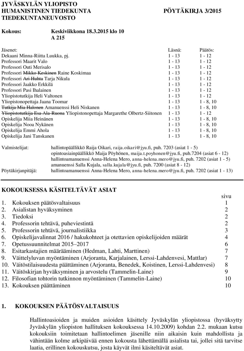 1-13 1-12 Professori Pasi Ihalainen 1-13 1-12 Yliopistotutkija Heli Valtonen 1-13 1-12 Yliopistonopettaja Jaana Toomar 1-13 1-8, 10 Tutkija Mia Halonen Amanuenssi Heli Niskanen 1-13 1-8, 10