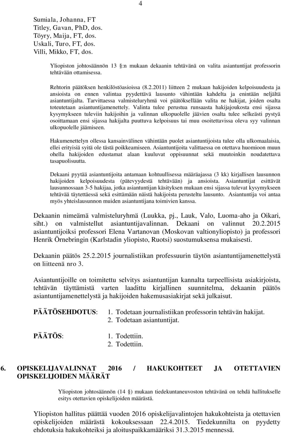 2011) liitteen 2 mukaan hakijoiden kelpoisuudesta ja ansioista on ennen valintaa pyydettävä lausunto vähintään kahdelta ja enintään neljältä asiantuntijalta.