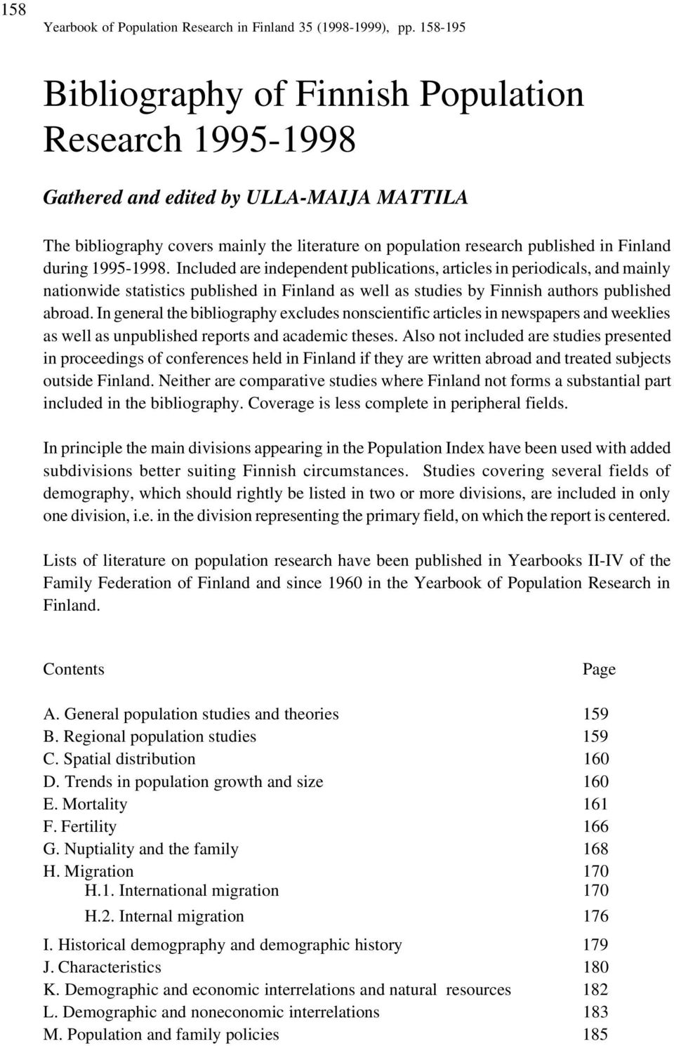 during 1995-1998. Included are independent publications, articles in periodicals, and mainly nationwide statistics published in Finland as well as studies by Finnish authors published abroad.