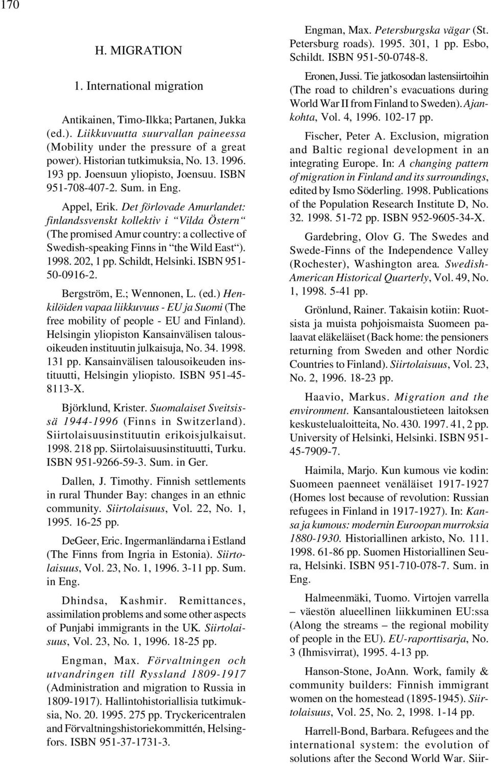 Det förlovade Amurlandet: finlandssvenskt kollektiv i Vilda Östern (The promised Amur country: a collective of Swedish-speaking Finns in the Wild East ). 1998. 202, 1 pp. Schildt, Helsinki.