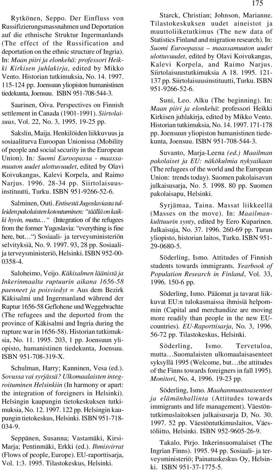 In: Maan piiri ja elonkehä: professori Heikki Kirkisen juhlakirja, edited by Mikko Vento. Historian tutkimuksia, No. 14. 1997. 115-124 pp. Joensuun yliopiston humanistinen tiedekunta, Joensuu.