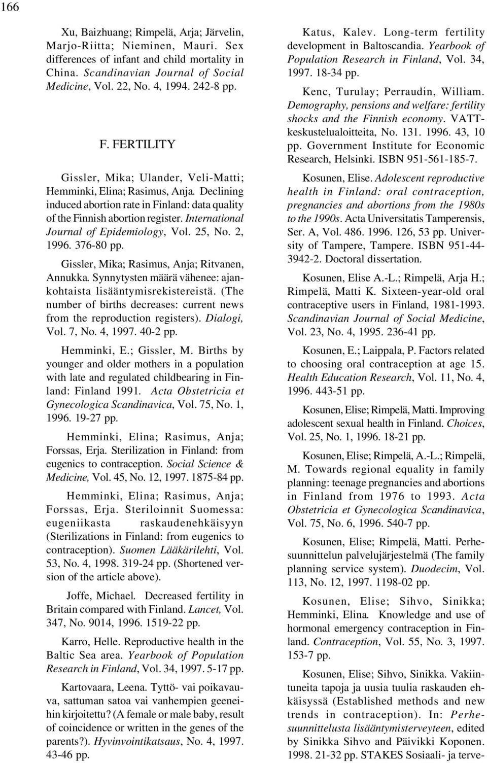 International Journal of Epidemiology, Vol. 25, No. 2, 1996. 376-80 pp. Gissler, Mika; Rasimus, Anja; Ritvanen, Annukka. Synnytysten määrä vähenee: ajankohtaista lisääntymisrekistereistä.