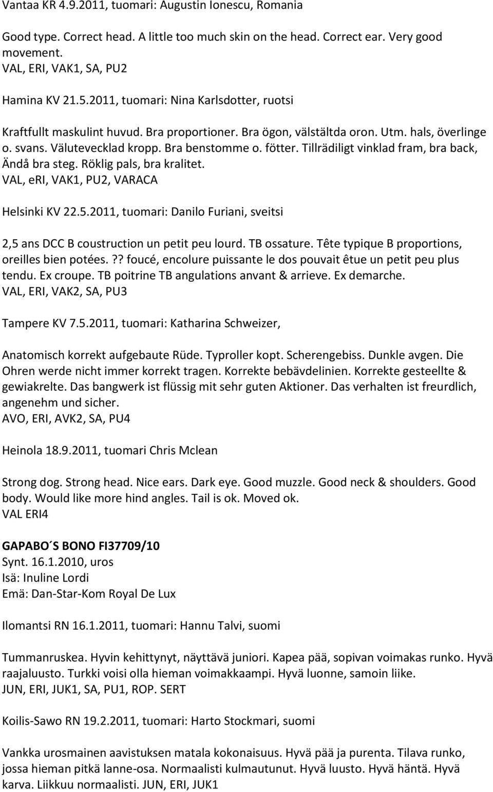 Tillrädiligt vinklad fram, bra back, Ändå bra steg. Röklig pals, bra kralitet. VAL, eri, VAK1, PU2, VARACA Helsinki KV 22.5.