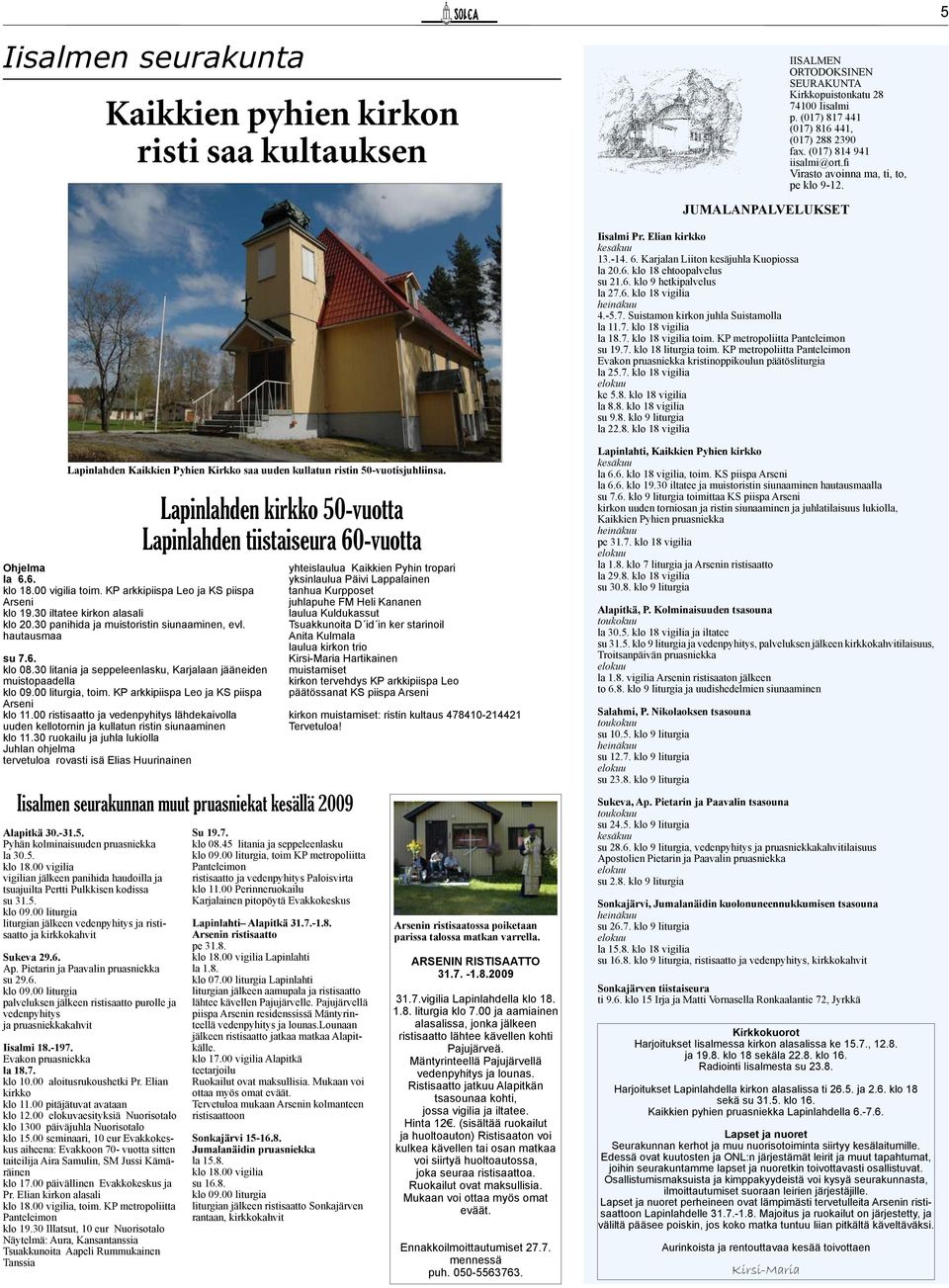 6. klo 9 hetkipalvelus la 27.6. klo 18 vigilia heinäkuu 4.-5.7. Suistamon kirkon juhla Suistamolla la 11.7. klo 18 vigilia la 18.7. klo 18 vigilia toim. KP metropoliitta Panteleimon su 19.7. klo 18 liturgia toim.