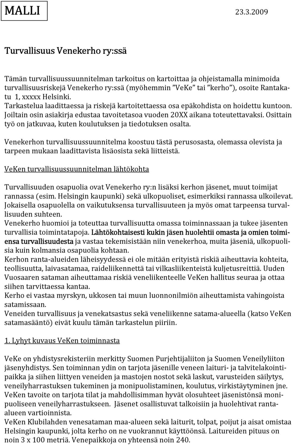 Rantakatu 1, xxxxx Helsinki. Tarkastelua laadittaessa ja riskejä kartoitettaessa osa epäkohdista on hoidettu kuntoon. Joiltain osin asiakirja edustaa tavoitetasoa vuoden 20XX aikana toteutettavaksi.