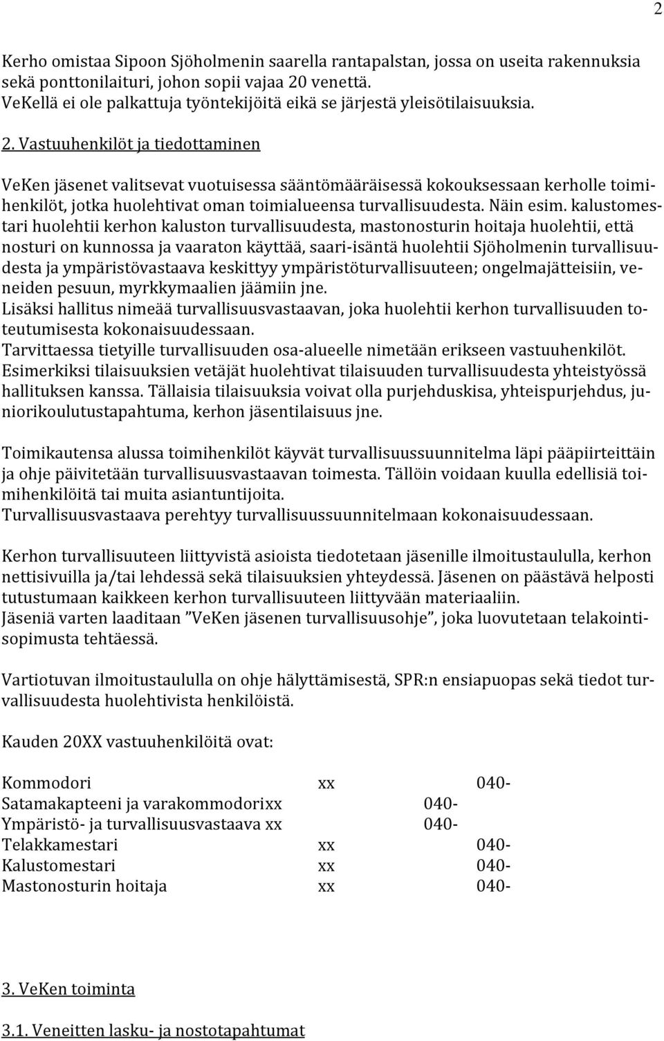 Vastuuhenkilöt ja tiedottaminen VeKen jäsenet valitsevat vuotuisessa sääntömääräisessä kokouksessaan kerholle toimihenkilöt, jotka huolehtivat oman toimialueensa turvallisuudesta. Näin esim.