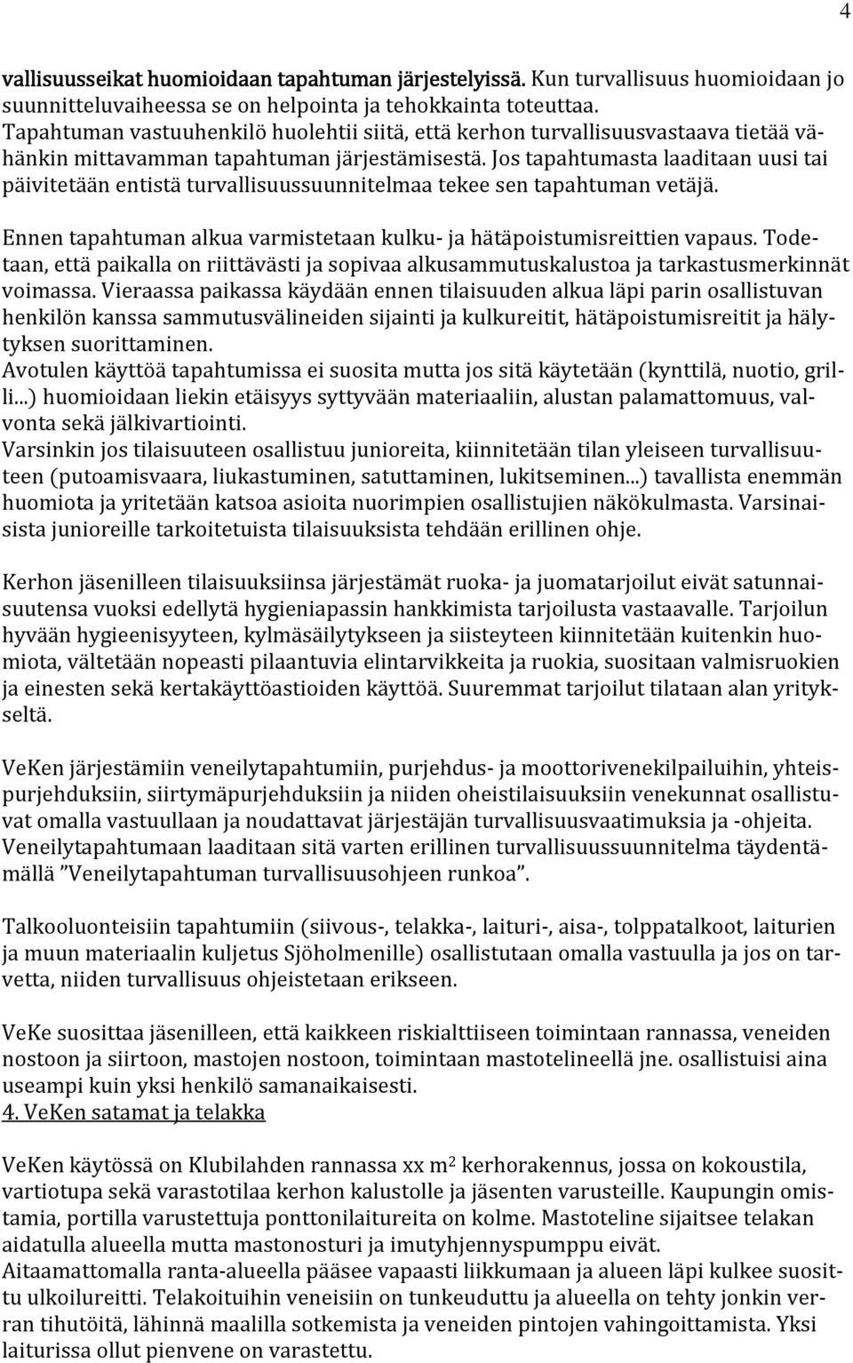 Jos tapahtumasta laaditaan uusi tai päivitetään entistä turvallisuussuunnitelmaa tekee sen tapahtuman vetäjä. Ennen tapahtuman alkua varmistetaan kulku- ja hätäpoistumisreittien vapaus.