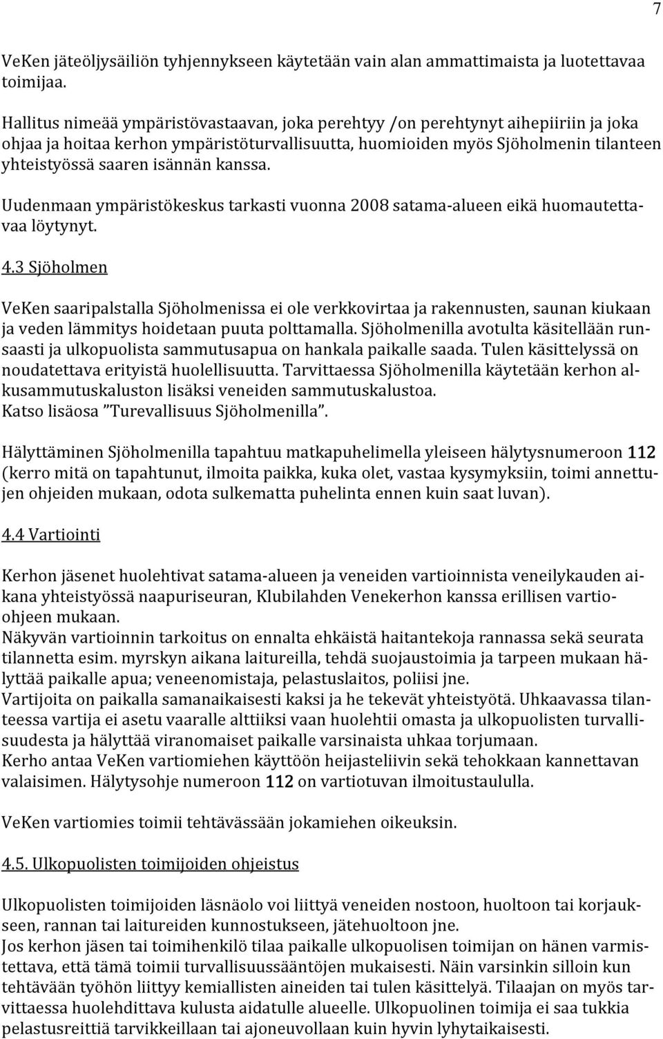 kanssa. Uudenmaan ympäristökeskus tarkasti vuonna 2008 satama-alueen eikä huomautettavaa löytynyt. 4.