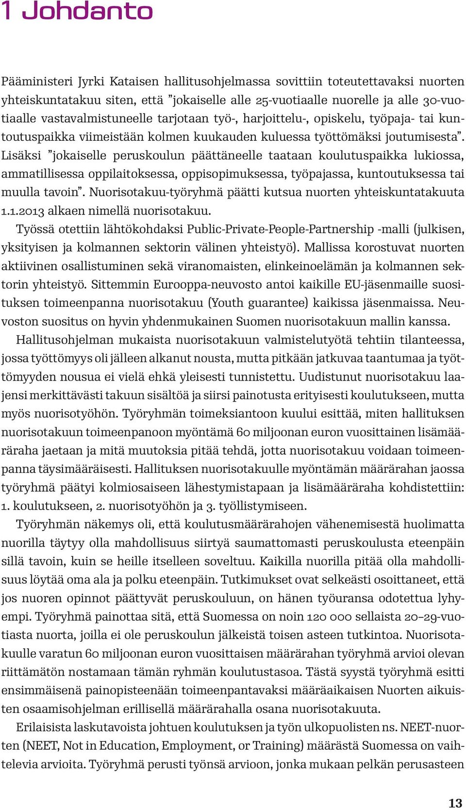 Lisäksi jokaiselle peruskoulun päättäneelle taataan koulutuspaikka lukiossa, ammatillisessa oppilaitoksessa, oppisopimuksessa, työpajassa, kuntoutuksessa tai muulla tavoin.