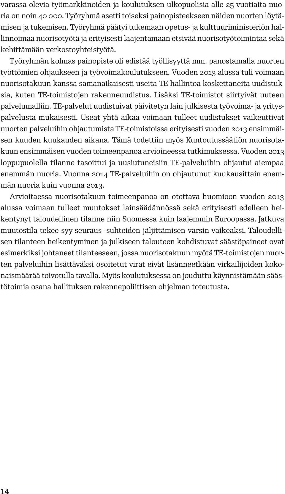 Työryhmän kolmas painopiste oli edistää työllisyyttä mm. panostamalla nuorten työttömien ohjaukseen ja työvoimakoulutukseen.