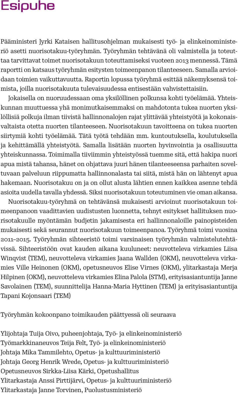 Samalla arvioidaan toimien vaikuttavuutta. Raportin lopussa työryhmä esittää näkemyksensä toimista, joilla nuorisotakuuta tulevaisuudessa entisestään vahvistettaisiin.