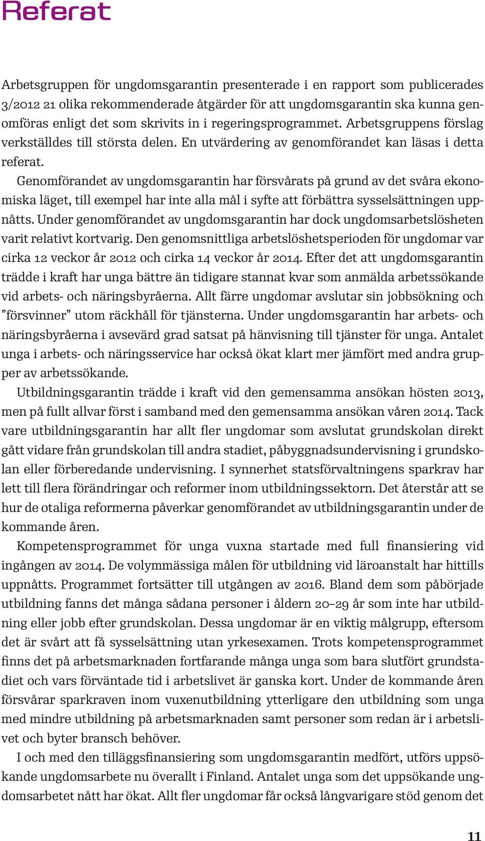 Genomförandet av ungdomsgarantin har försvårats på grund av det svåra ekonomiska läget, till exempel har inte alla mål i syfte att förbättra sysselsättningen uppnåtts.