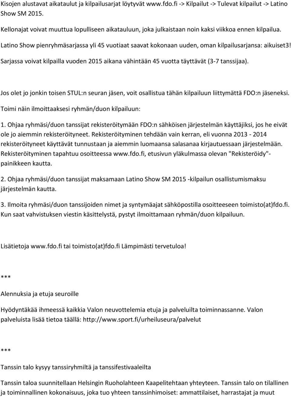 Latino Show pienryhmäsarjassa yli 45 vuotiaat saavat kokonaan uuden, oman kilpailusarjansa: aikuiset3! Sarjassa voivat kilpailla vuoden 2015 aikana vähintään 45 vuotta täyttävät (3-7 tanssijaa).