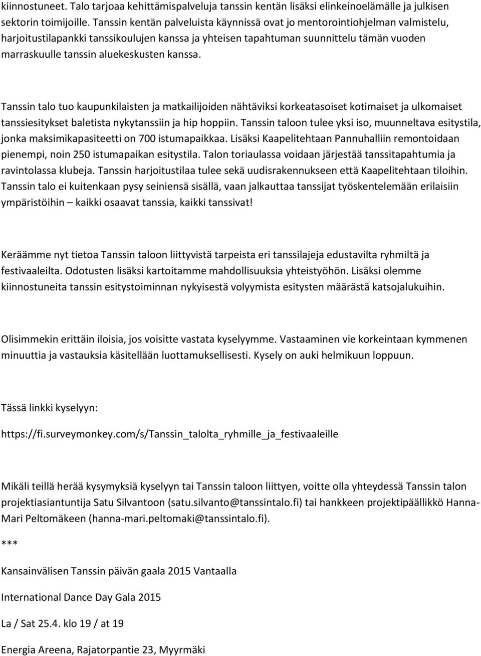 aluekeskusten kanssa. Tanssin talo tuo kaupunkilaisten ja matkailijoiden nähtäviksi korkeatasoiset kotimaiset ja ulkomaiset tanssiesitykset baletista nykytanssiin ja hip hoppiin.