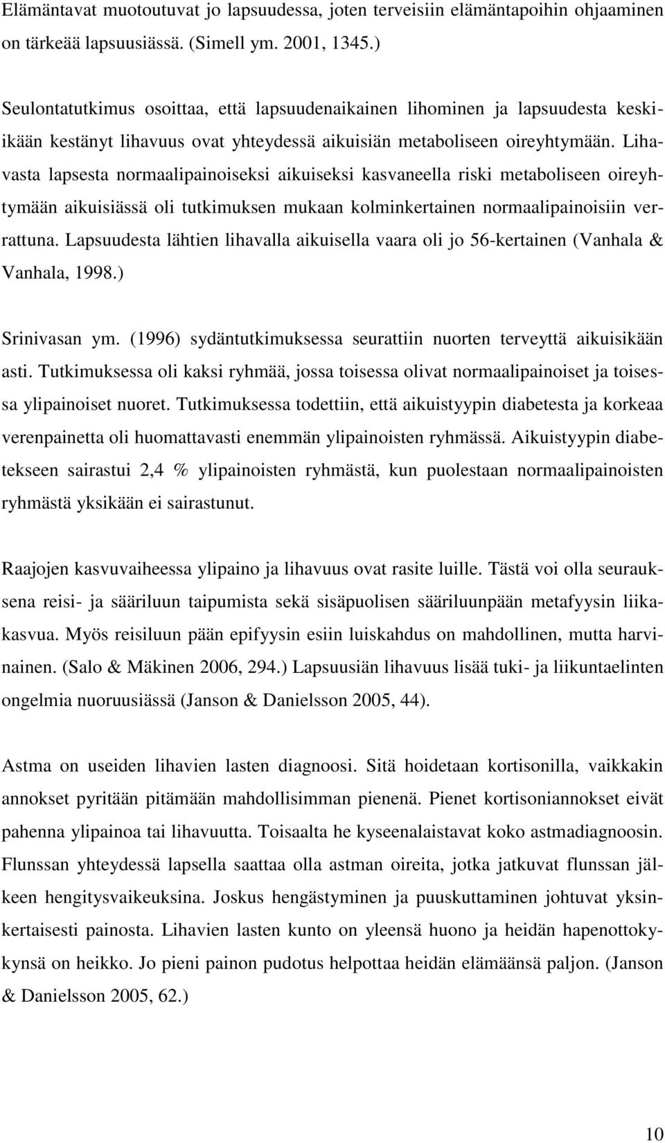 Lihavasta lapsesta normaalipainoiseksi aikuiseksi kasvaneella riski metaboliseen oireyhtymään aikuisiässä oli tutkimuksen mukaan kolminkertainen normaalipainoisiin verrattuna.