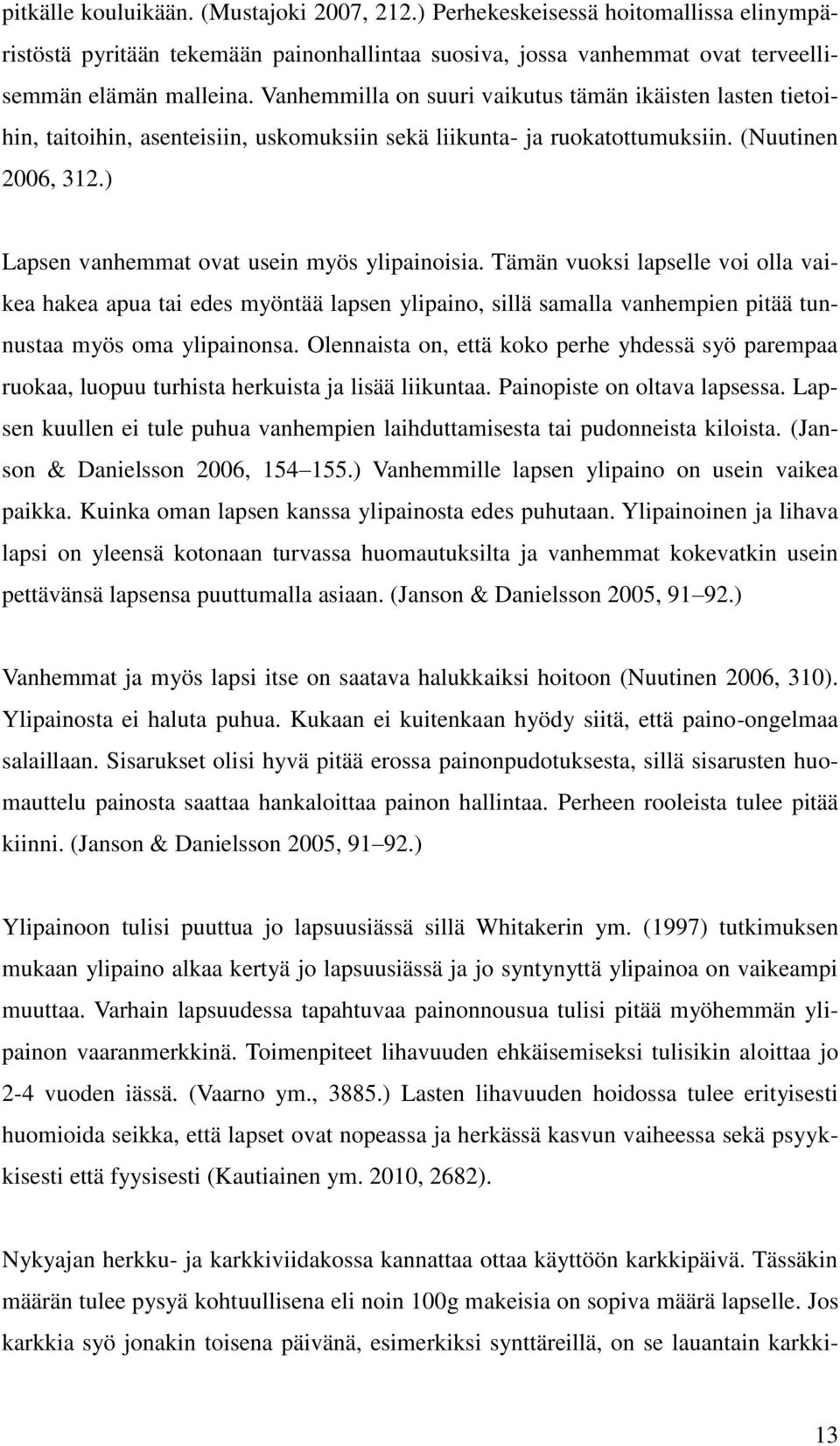 ) Lapsen vanhemmat ovat usein myös ylipainoisia. Tämän vuoksi lapselle voi olla vaikea hakea apua tai edes myöntää lapsen ylipaino, sillä samalla vanhempien pitää tunnustaa myös oma ylipainonsa.