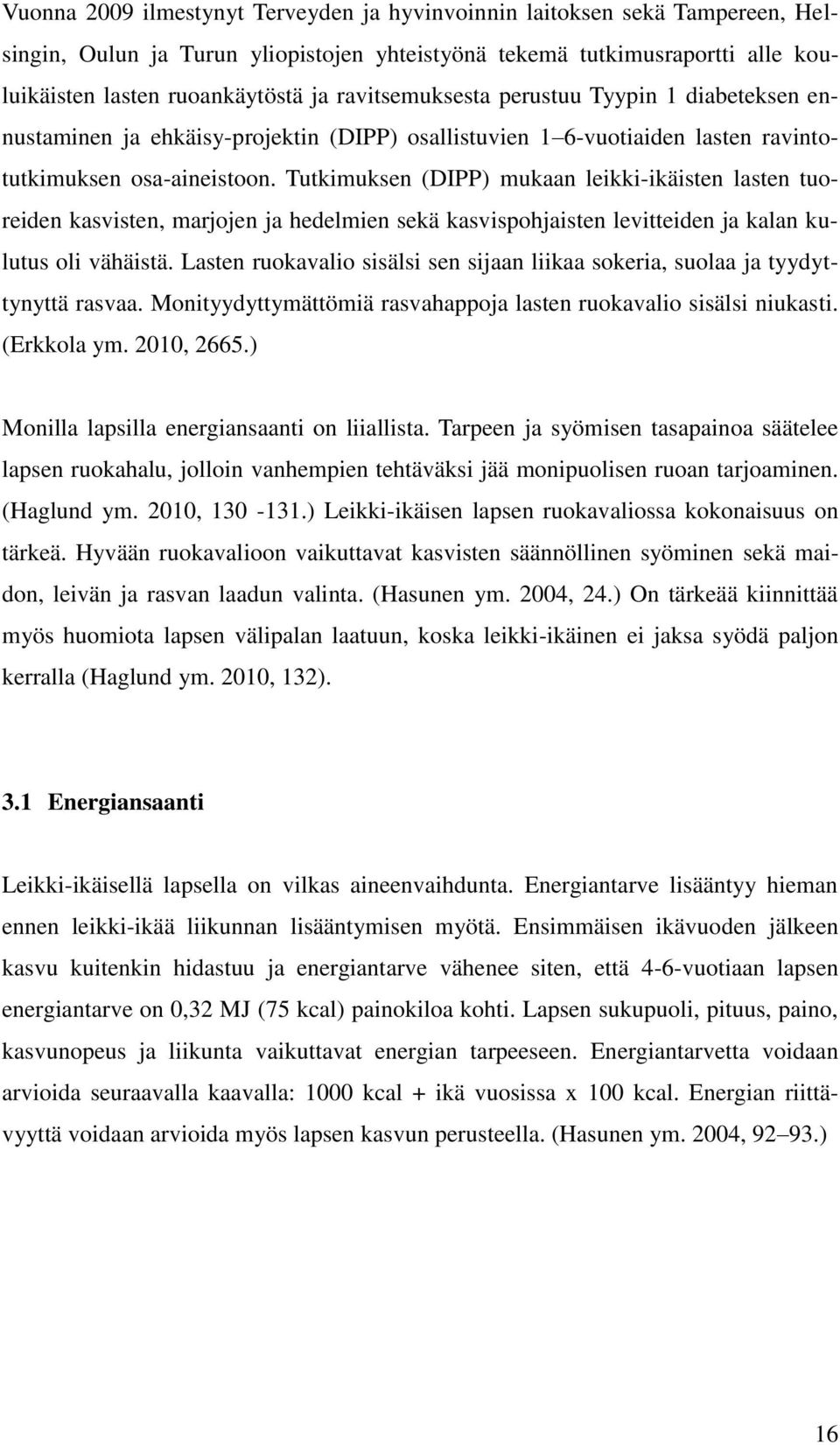 Tutkimuksen (DIPP) mukaan leikki-ikäisten lasten tuoreiden kasvisten, marjojen ja hedelmien sekä kasvispohjaisten levitteiden ja kalan kulutus oli vähäistä.