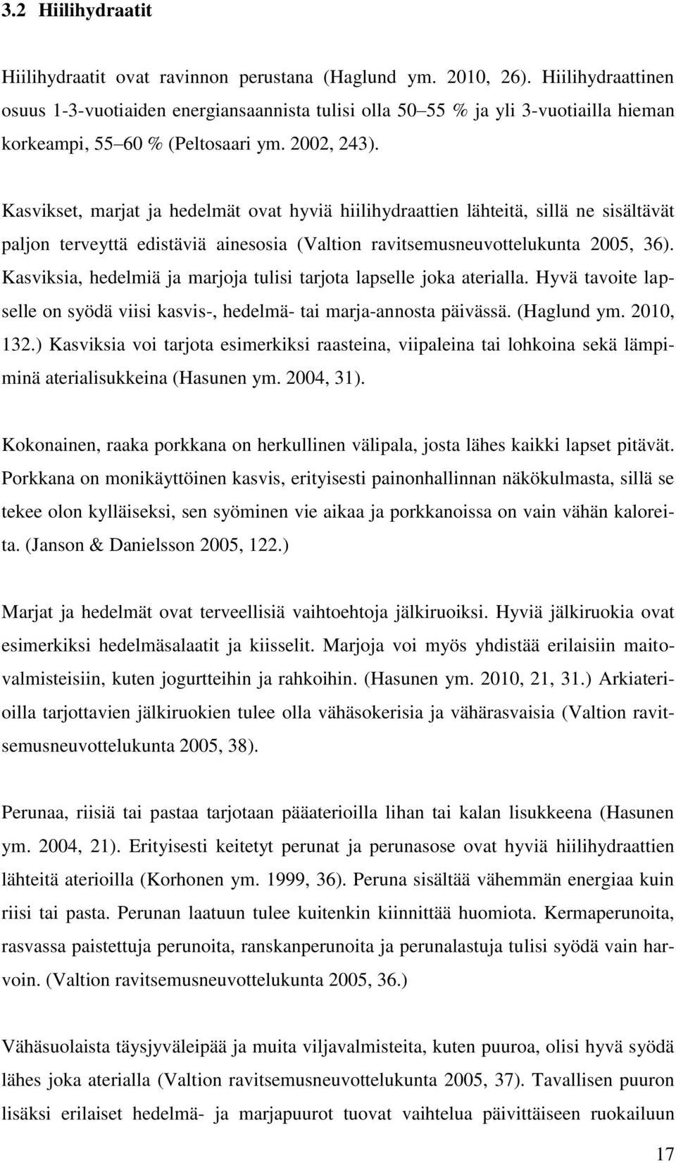 Kasvikset, marjat ja hedelmät ovat hyviä hiilihydraattien lähteitä, sillä ne sisältävät paljon terveyttä edistäviä ainesosia (Valtion ravitsemusneuvottelukunta 2005, 36).