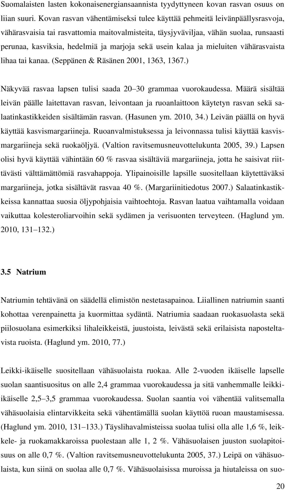 marjoja sekä usein kalaa ja mieluiten vähärasvaista lihaa tai kanaa. (Seppänen & Räsänen 2001, 1363, 1367.) Näkyvää rasvaa lapsen tulisi saada 20 30 grammaa vuorokaudessa.