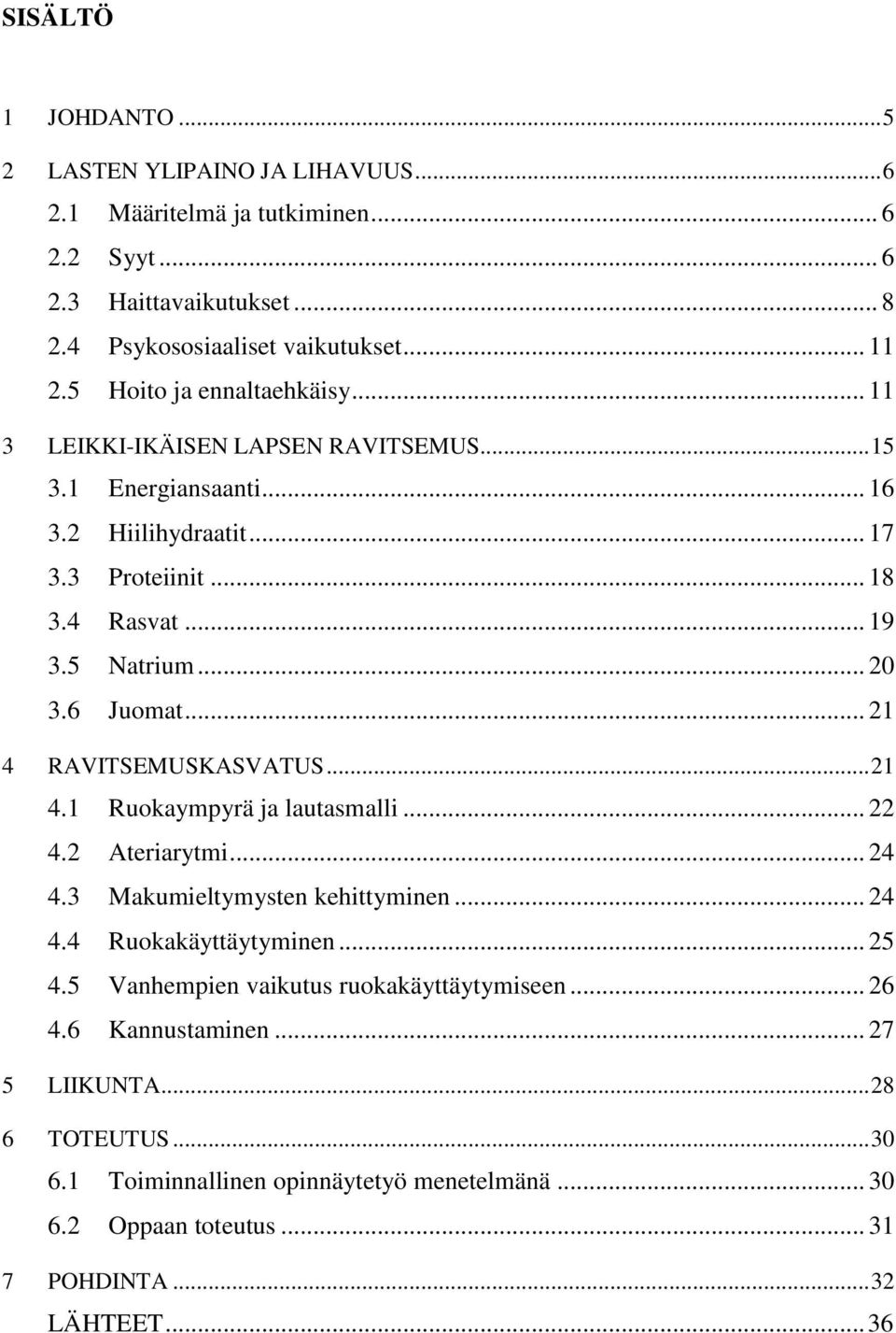 6 Juomat... 21 4 RAVITSEMUSKASVATUS... 21 4.1 Ruokaympyrä ja lautasmalli... 22 4.2 Ateriarytmi... 24 4.3 Makumieltymysten kehittyminen... 24 4.4 Ruokakäyttäytyminen... 25 4.