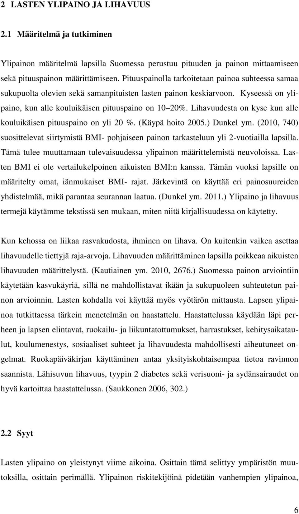 Lihavuudesta on kyse kun alle kouluikäisen pituuspaino on yli 20 %. (Käypä hoito 2005.) Dunkel ym. (2010, 740) suosittelevat siirtymistä BMI- pohjaiseen painon tarkasteluun yli 2-vuotiailla lapsilla.