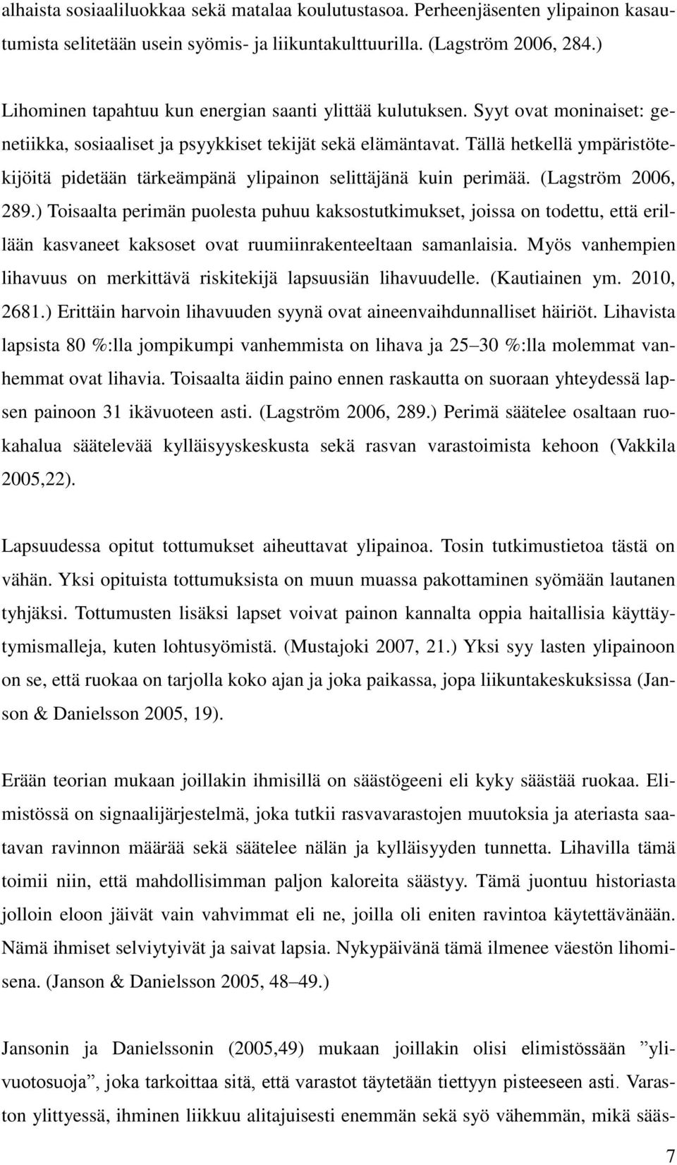 Tällä hetkellä ympäristötekijöitä pidetään tärkeämpänä ylipainon selittäjänä kuin perimää. (Lagström 2006, 289.